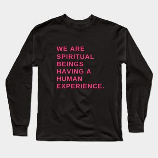 We are spiritual beings having a human experience Long Sleeve T-Shirt